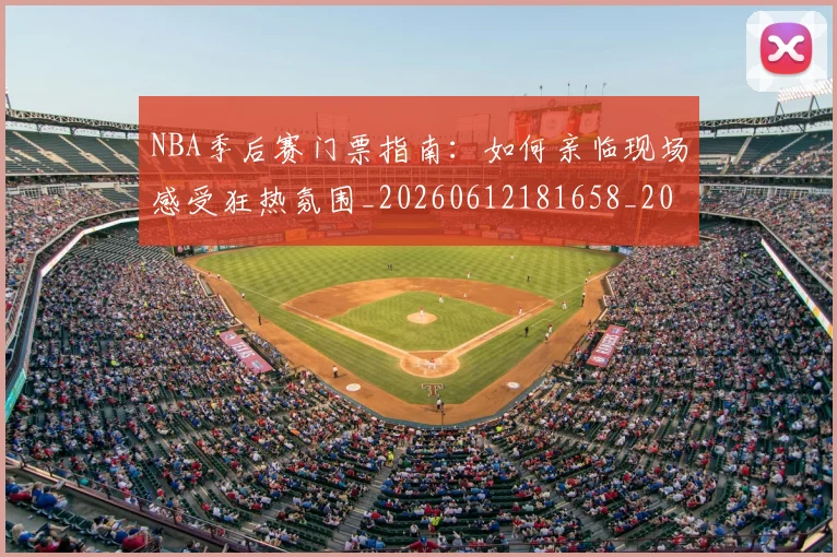 NBA季后赛门票指南：如何亲临现场感受狂热氛围_20260612181658_20260702194858