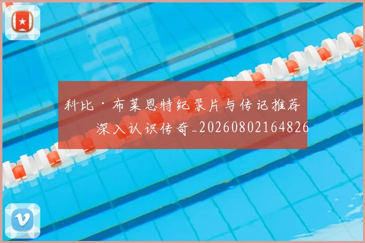 科比·布莱恩特纪录片与传记推荐：深入认识传奇_20260802164826