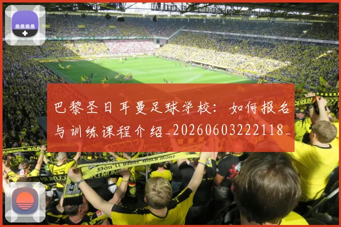 巴黎圣日耳曼足球学校:如何报名与训练课程介绍_20260603222118_20260707012244