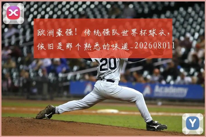 欧洲豪强！传统强队世界杯球衣，依旧是那个熟悉的味道_20260801170323