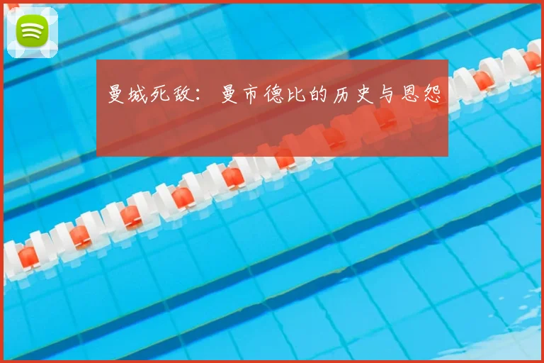 曼城死敌:曼市德比的历史与恩怨