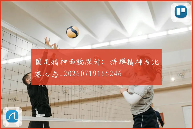 国足精神面貌探讨:拼搏精神与比赛心态_20260719165246